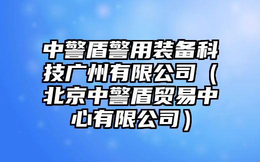 中警盾警用裝備科技廣州有限公司（北京中警盾貿易中心有限公司）