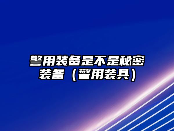 警用裝備是不是秘密裝備（警用裝具）