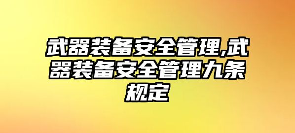 武器裝備安全管理,武器裝備安全管理九條規定