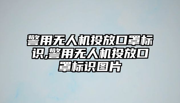 警用無人機投放口罩標識,警用無人機投放口罩標識圖片