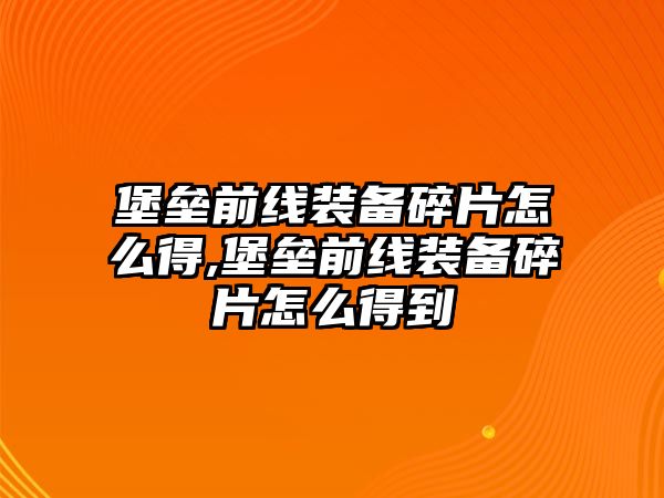 堡壘前線裝備碎片怎么得,堡壘前線裝備碎片怎么得到