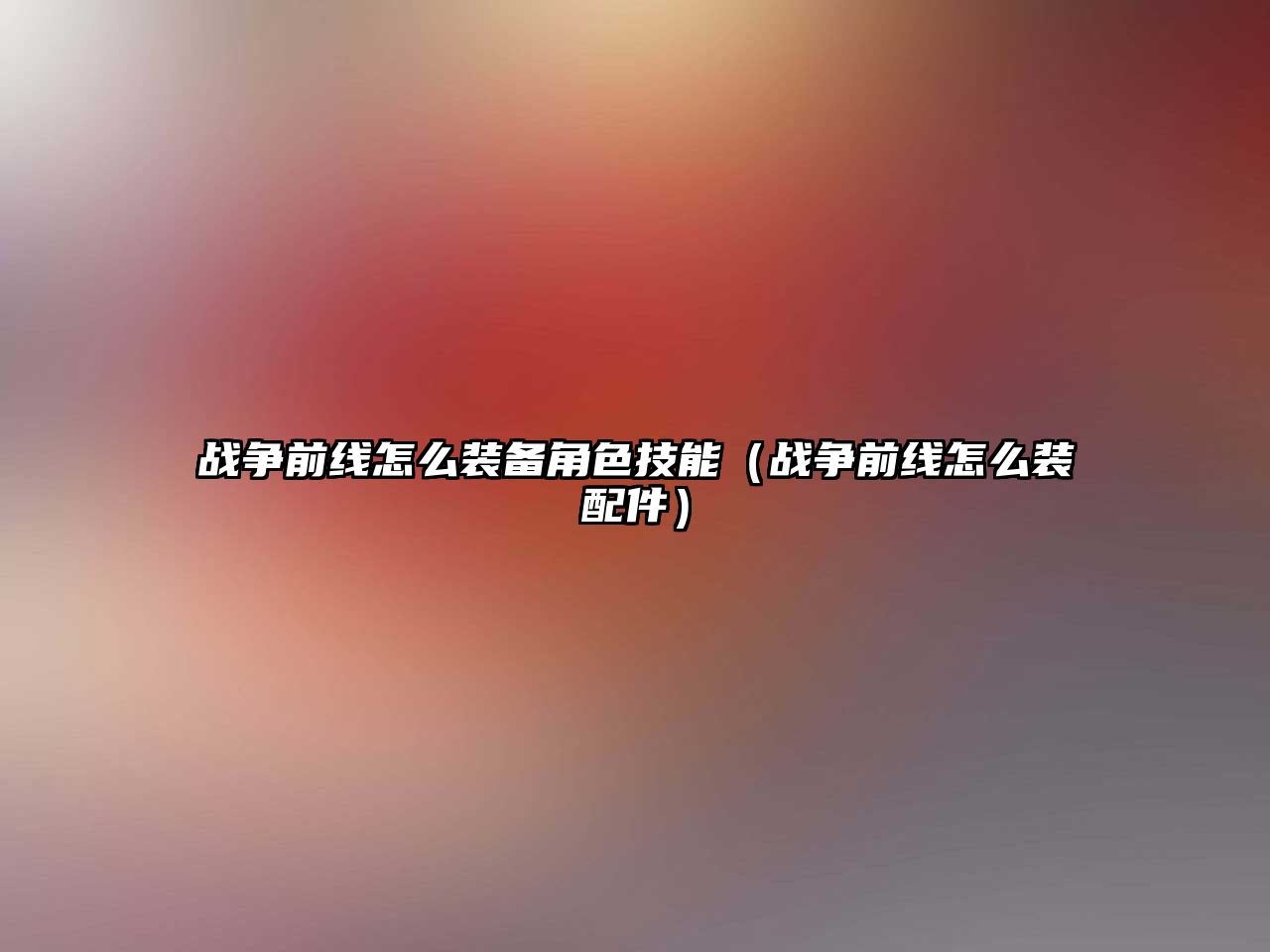 戰爭前線怎么裝備角色技能（戰爭前線怎么裝配件）