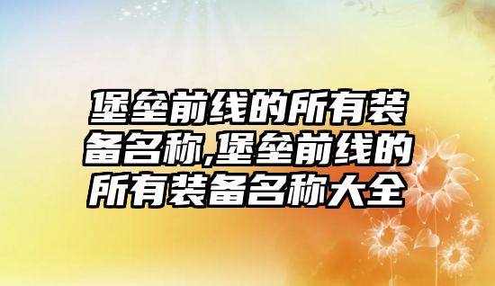 堡壘前線的所有裝備名稱,堡壘前線的所有裝備名稱大全