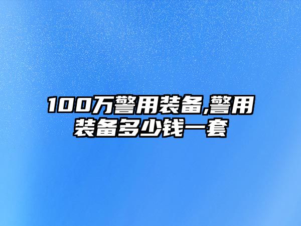 100萬警用裝備,警用裝備多少錢一套