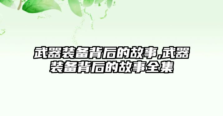 武器裝備背后的故事,武器裝備背后的故事全集