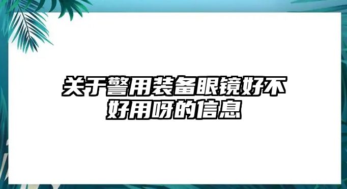 關于警用裝備眼鏡好不好用呀的信息