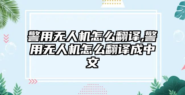 警用無人機怎么翻譯,警用無人機怎么翻譯成中文