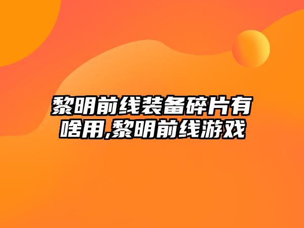 黎明前線裝備碎片有啥用,黎明前線游戲