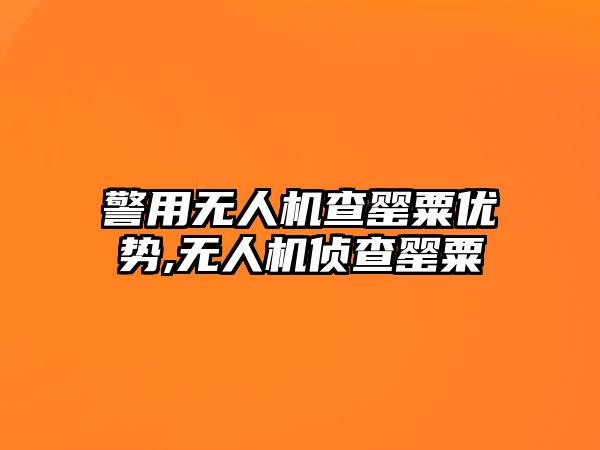 警用無人機查罌粟優勢,無人機偵查罌粟