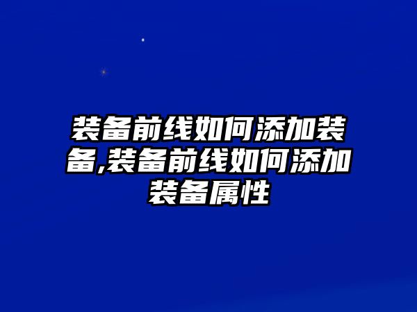 裝備前線如何添加裝備,裝備前線如何添加裝備屬性