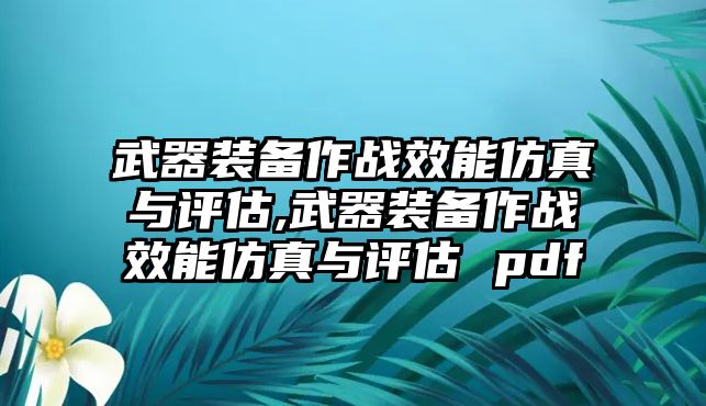 武器裝備作戰效能仿真與評估,武器裝備作戰效能仿真與評估 pdf