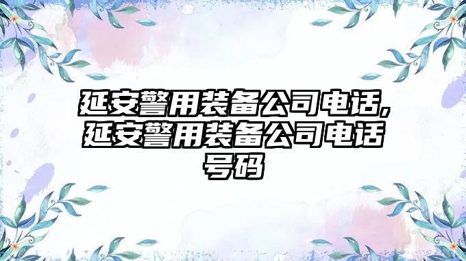 延安警用裝備公司電話,延安警用裝備公司電話號碼