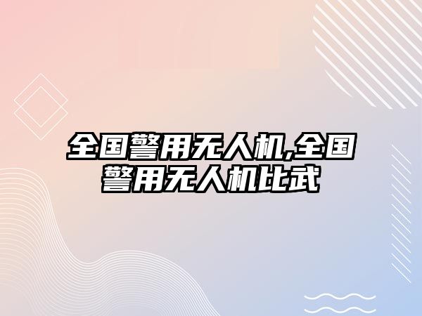 全國警用無人機,全國警用無人機比武