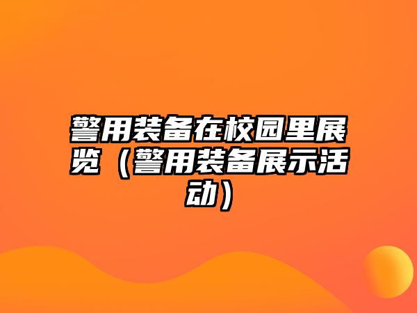 警用裝備在校園里展覽（警用裝備展示活動）