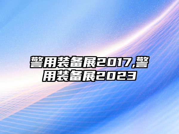 警用裝備展2017,警用裝備展2023