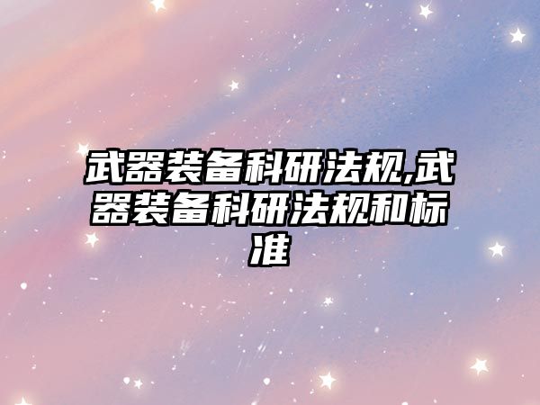 武器裝備科研法規,武器裝備科研法規和標準