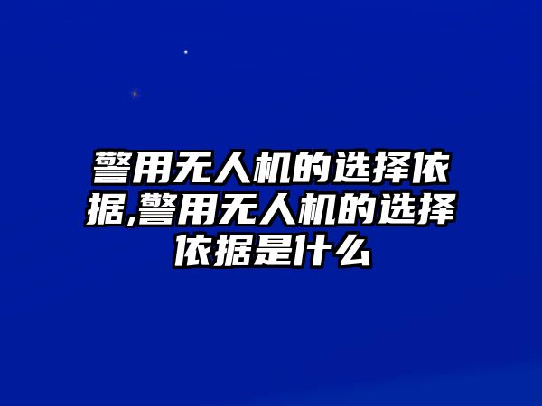 警用無人機的選擇依據,警用無人機的選擇依據是什么