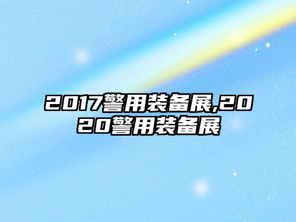 2017警用裝備展,2020警用裝備展