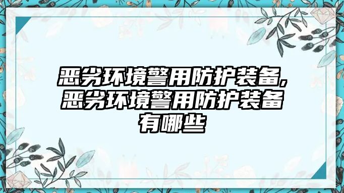 惡劣環境警用防護裝備,惡劣環境警用防護裝備有哪些