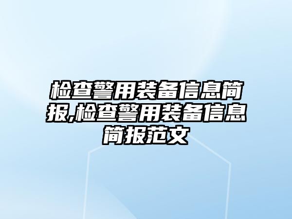 檢查警用裝備信息簡報,檢查警用裝備信息簡報范文