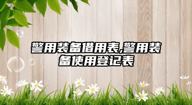 警用裝備借用表,警用裝備使用登記表