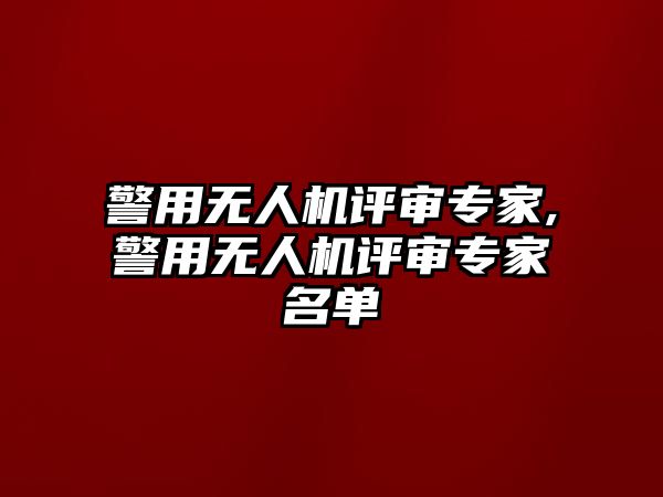 警用無人機評審專家,警用無人機評審專家名單