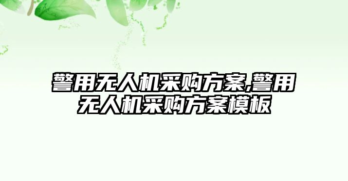 警用無(wú)人機(jī)采購(gòu)方案,警用無(wú)人機(jī)采購(gòu)方案模板