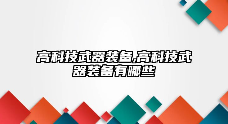 高科技武器裝備,高科技武器裝備有哪些