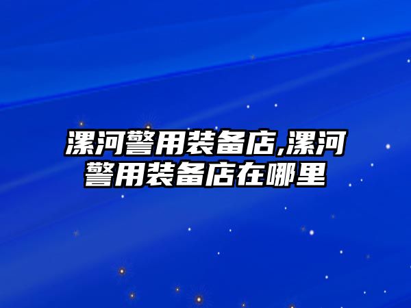 漯河警用裝備店,漯河警用裝備店在哪里