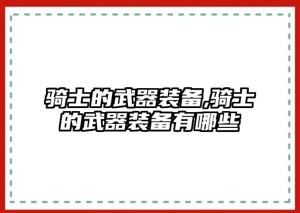 騎士的武器裝備,騎士的武器裝備有哪些