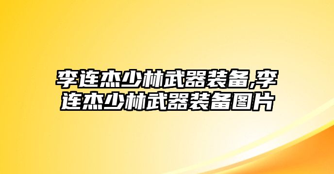 李連杰少林武器裝備,李連杰少林武器裝備圖片