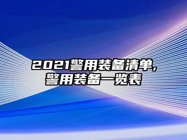 2021警用裝備清單,警用裝備一覽表