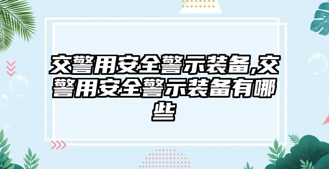 交警用安全警示裝備,交警用安全警示裝備有哪些