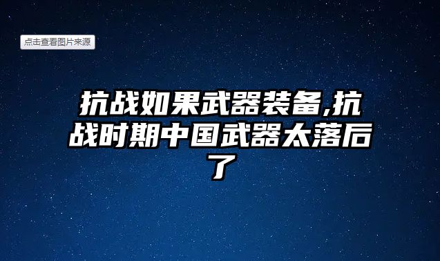 抗戰如果武器裝備,抗戰時期中國武器太落后了