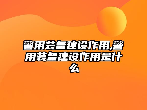 警用裝備建設作用,警用裝備建設作用是什么