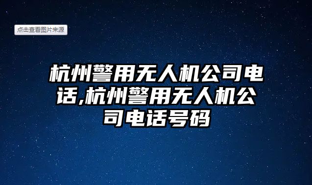 杭州警用無(wú)人機(jī)公司電話,杭州警用無(wú)人機(jī)公司電話號(hào)碼