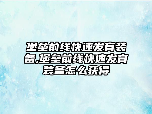 堡壘前線快速發育裝備,堡壘前線快速發育裝備怎么獲得