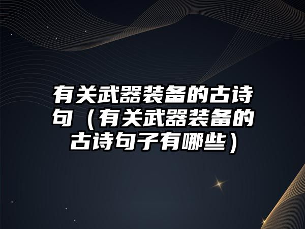 有關(guān)武器裝備的古詩句（有關(guān)武器裝備的古詩句子有哪些）