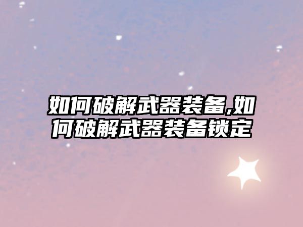 如何破解武器裝備,如何破解武器裝備鎖定