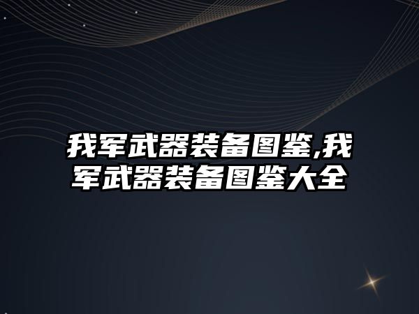 我軍武器裝備圖鑒,我軍武器裝備圖鑒大全