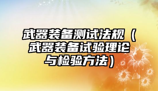 武器裝備測試法規（武器裝備試驗理論與檢驗方法）