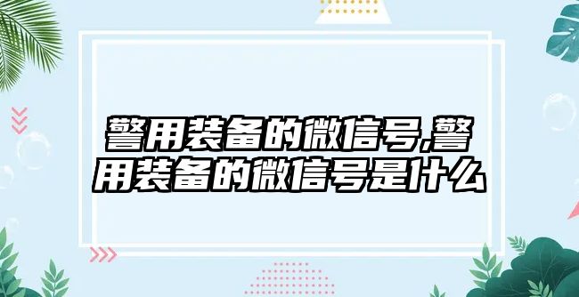 警用裝備的微信號(hào),警用裝備的微信號(hào)是什么