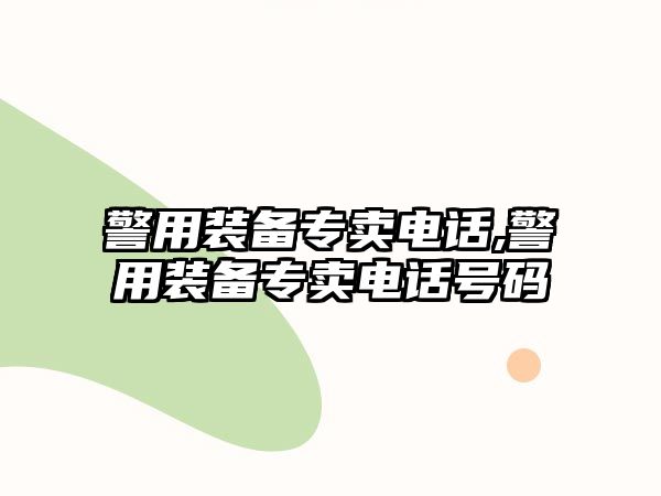 警用裝備專賣電話,警用裝備專賣電話號碼