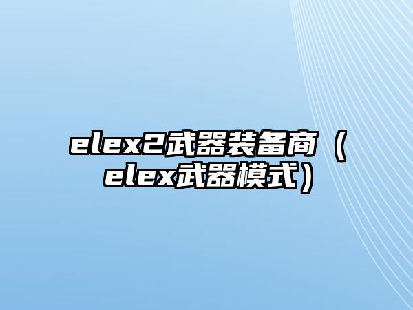 elex2武器裝備商（elex武器模式）