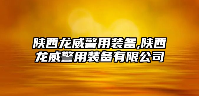 陜西龍威警用裝備,陜西龍威警用裝備有限公司