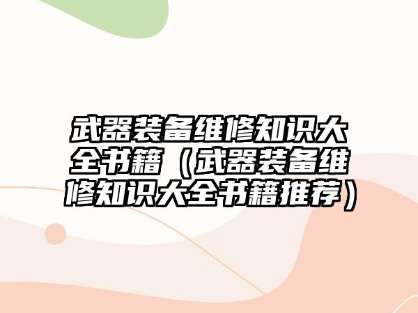 武器裝備維修知識大全書籍（武器裝備維修知識大全書籍推薦）