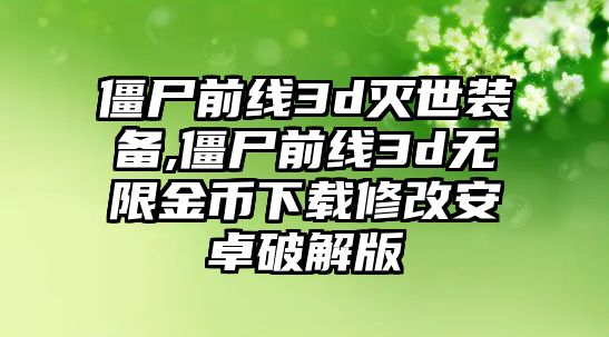 僵尸前線3d滅世裝備,僵尸前線3d無限金幣下載修改安卓破解版