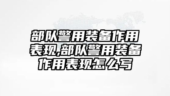 部隊警用裝備作用表現,部隊警用裝備作用表現怎么寫