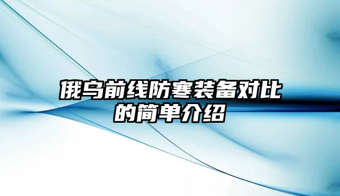 俄烏前線防寒裝備對比的簡單介紹