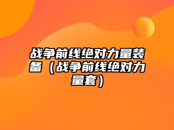 戰爭前線絕對力量裝備（戰爭前線絕對力量套）